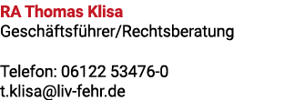 RA Thomas Klisa Geschäftsführer Rechtsberatung Telefon: 06122 53476-0 t klisa liv-fehr de