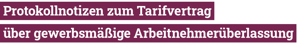  Protokollnotizen zum Tarifvertrag  über gewerbsmäßige Arbeitnehmerüberlassung 