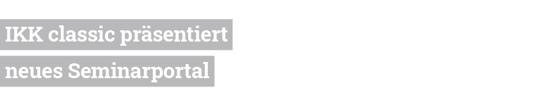  IKK classic präsentiert  neues Seminarportal 
