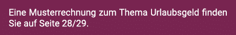 Eine Musterrechnung zum Thema Urlaubsgeld finden Sie auf Seite 28 29 