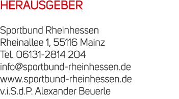 HERAUSGEBER Sportbund Rheinhessen Rheinallee 1, 55116 Mainz Tel. 06131 2814 204 info@sportbund rheinhessen.de www.spo...