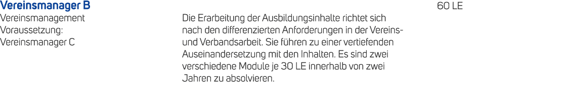 Vereinsmanager B 60 LE Vereinsmanagement Die Erarbeitung der Ausbildungsinhalte richtet sich Voraussetzung: nach den ...