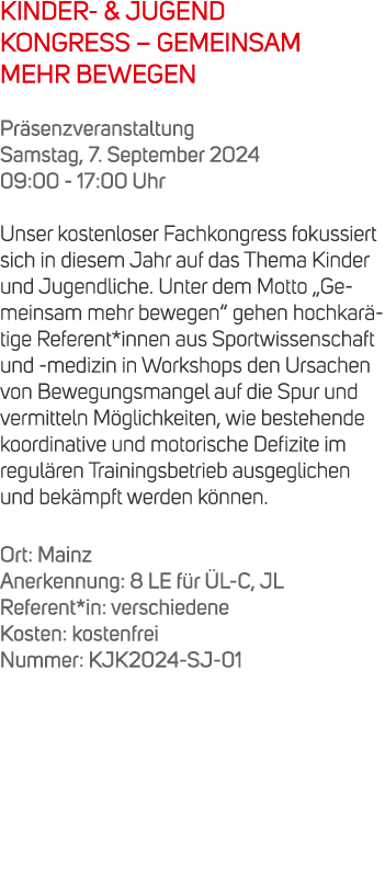 KINDER & JUGEND KONGRESS – GEMEINSAM MEHR BEWEGEN Pr senzveranstaltung Samstag, 7. September 2024 09:00 17:00 Uhr Uns...